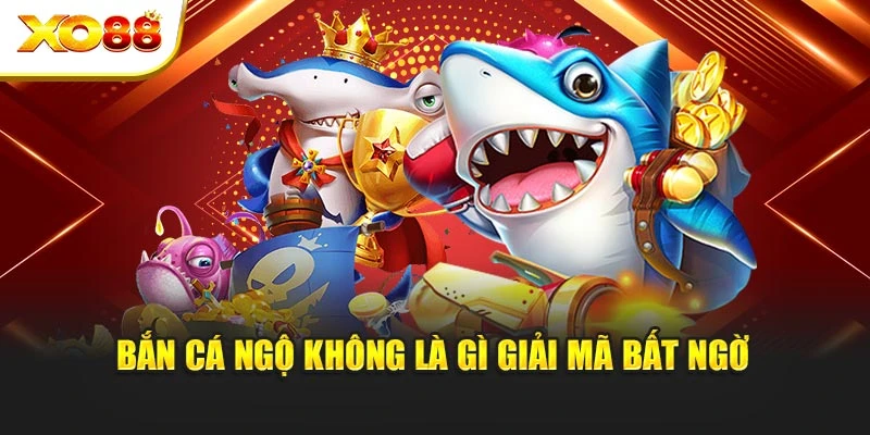 Bắn cá ngộ không là gì giải mã bất ngờ