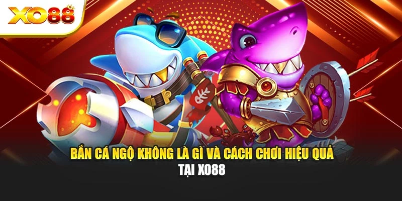Bắn Cá Ngộ Không Là Gì Và Cách Chơi Hiệu Quả Tại Xo88