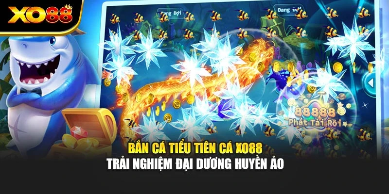 Bắn Cá Tiểu Tiên Cá Xo88 – Trải Nghiệm Đại Dương Huyền Ảo