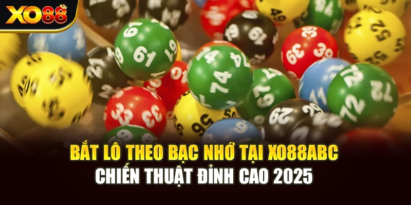 Bắt Lô Theo Bạc Nhớ Tại Xo88abc - Chiến Thuật Đỉnh Cao 2025