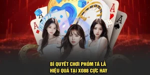 Bí Quyết Chơi Phỏm Tá Lả Hiệu Quả Tại Xo88 Cực Hay
