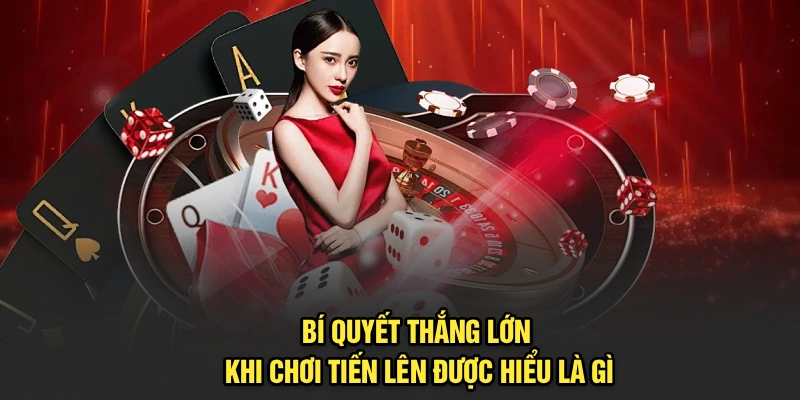 Bí quyết thắng lớn khi chơi Tiến Lên được hiểu là gì