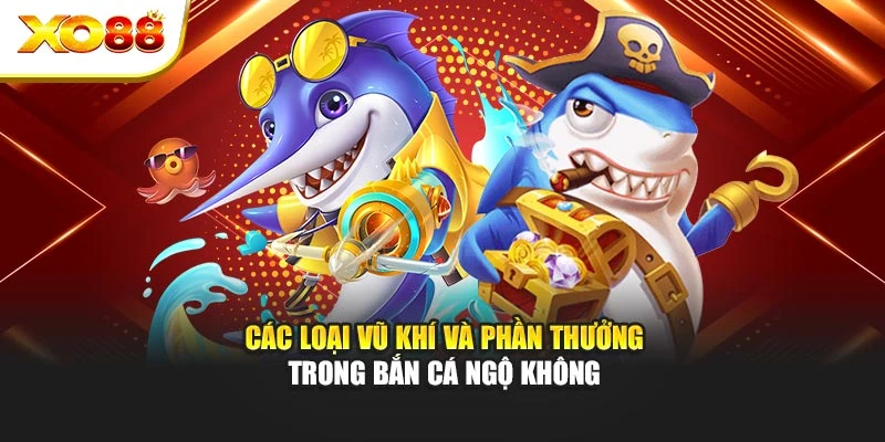 Các loại vũ khí và phần thưởng trong bắn cá ngộ không