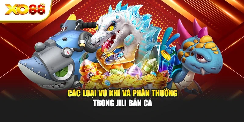 Các loại vũ khí và phần thưởng trong Jili bắn cá