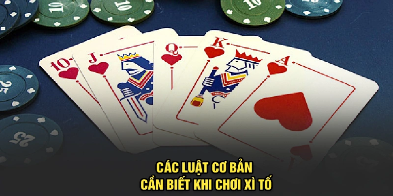 Các luật cơ bản cần biết khi chơi Xì Tố
