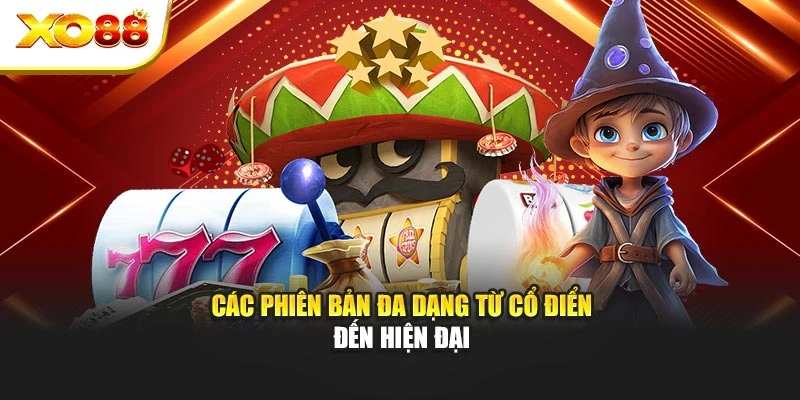 Các phiên bản đa dạng từ cổ điển đến hiện đại