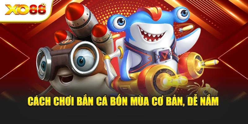 Cách chơi bắn cá bốn mùa cơ bản, dễ nắm