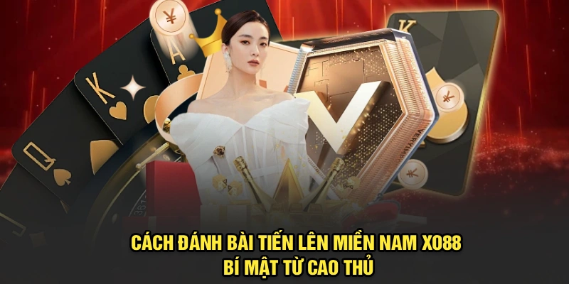 Cách Đánh Bài Tiến Lên Miền Nam Xo88 – Bí Mật Từ Cao Thủ