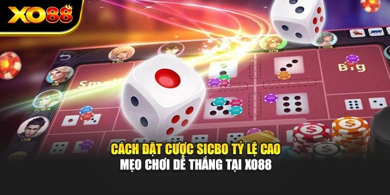 Cách Đặt Cược Sicbo Tỷ Lệ Cao – Mẹo Chơi Dễ Thắng Tại Xo88
