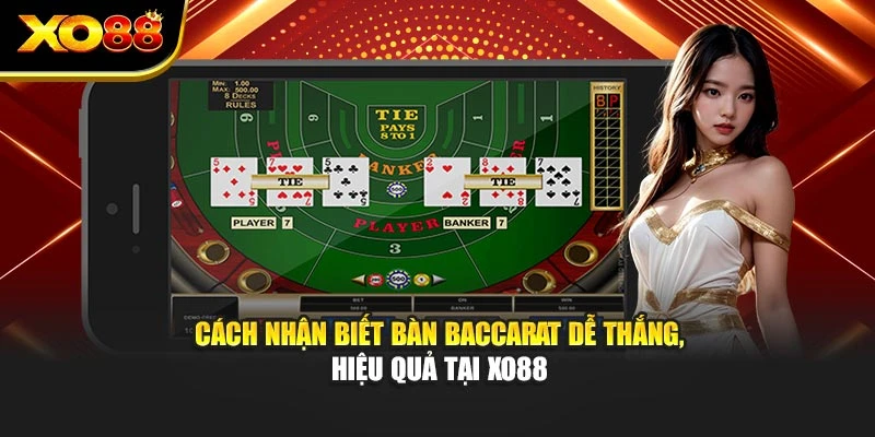 Cách Nhận Biết Bàn Baccarat Dễ Thắng, Hiệu Quả Tại Xo88