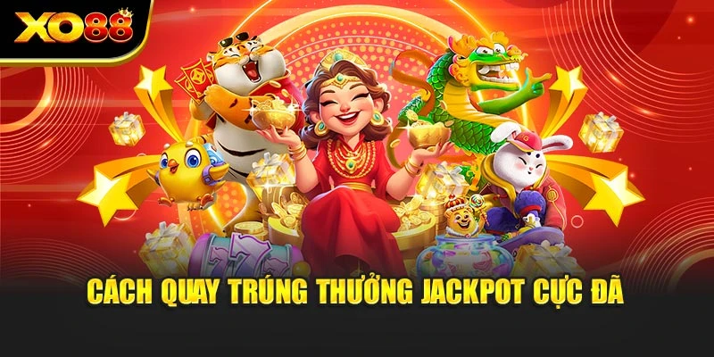 Cách quay trúng thưởng Jackpot cực đã