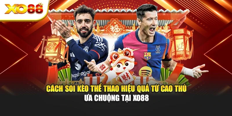 Cách Soi Kèo Thể Thao Hiệu Quả Từ Cao Thủ Ưa Chuộng Tại Xo88