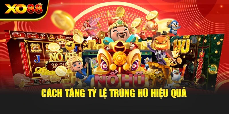 Cách tăng tỷ lệ trúng hũ hiệu quả