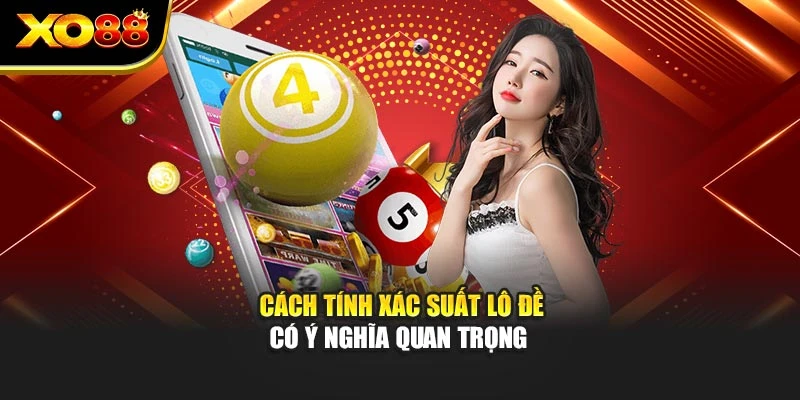 Cách tính xác suất lô đề có ý nghĩa quan trọng