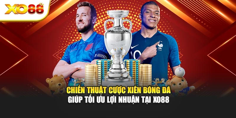Chiến Thuật Cược Xiên Bóng Đá Giúp Tối Ưu Lợi Nhuận Tại Xo88