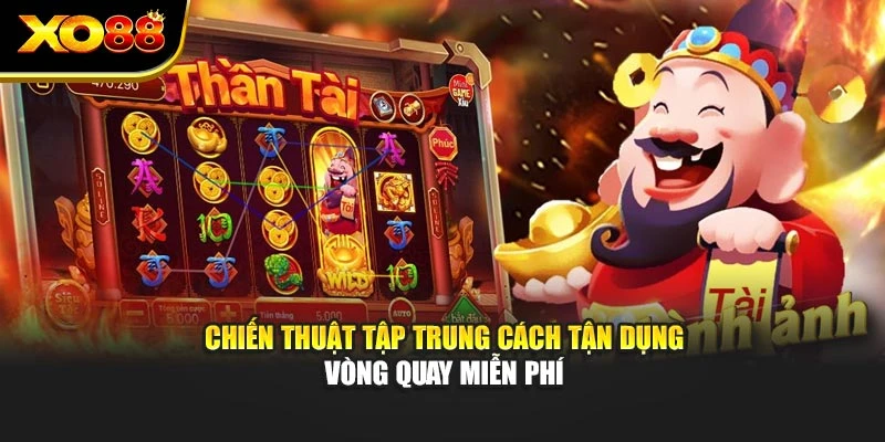 Chiến thuật tập trung cách tận dụng vòng quay miễn phí