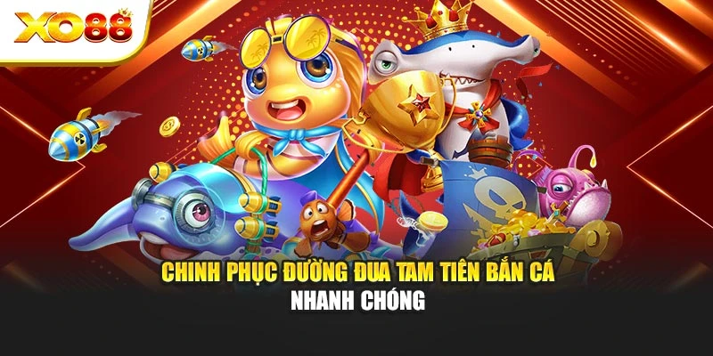 Chinh phục đường đua tam tiên bắn cá nhanh chóng