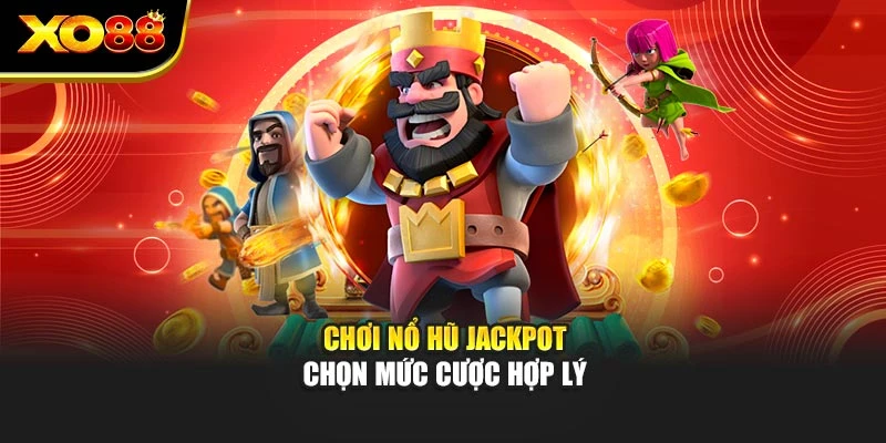 Chơi nổ hũ Jackpot chọn mức cược hợp lý