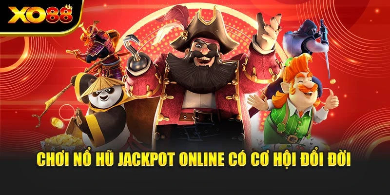 Chơi nổ hũ jackpot online có cơ hội đổi đời