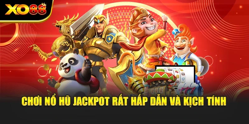 Chơi nổ hũ jackpot rất hấp dẫn và kịch tính