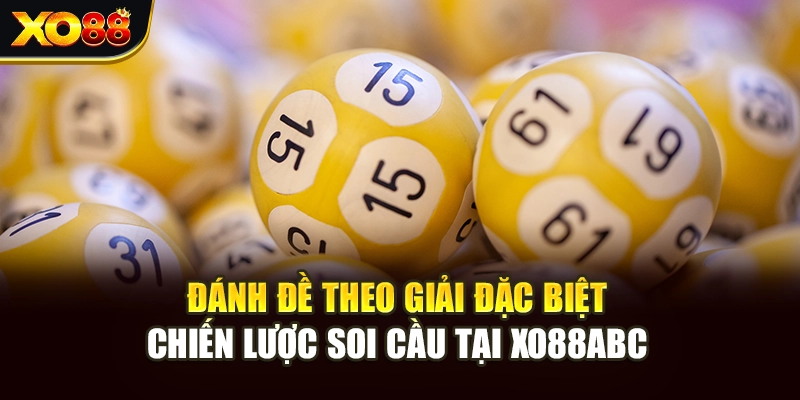 Đánh Đề Theo Giải Đặc Biệt - Chiến Lược Soi Cầu Tại Xo88abc