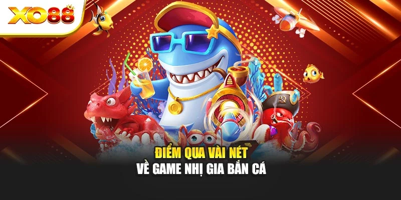 Điểm qua vài nét về game nhị gia bắn cá