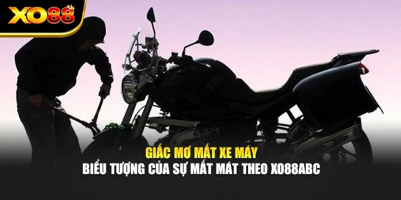 Giấc Mơ Mất Xe Máy - Biểu Tượng Của Sự Mất Mát Theo Xo88abc