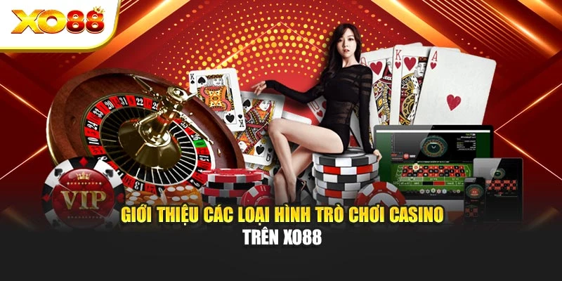 Giới thiệu các loại hình trò chơi casino trên Xo88
