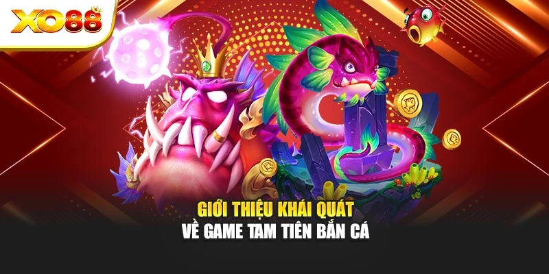 Giới thiệu khái quát về game tam tiên bắn cá