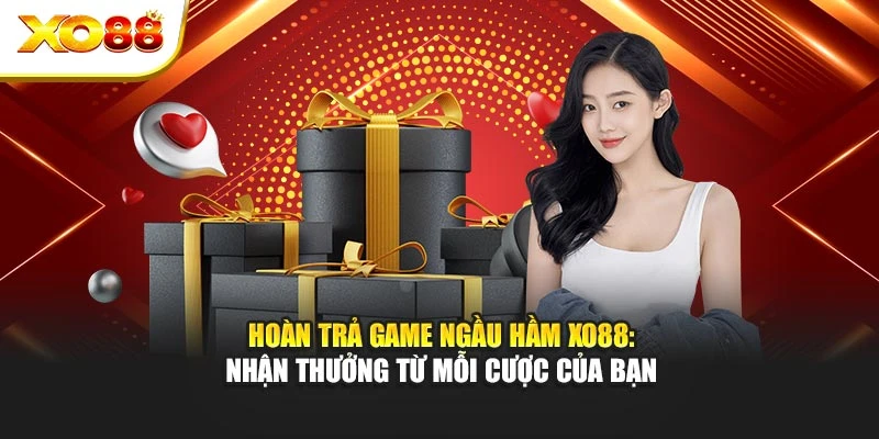 Hoàn Trả Game Ngầu Hầm Xo88: Nhận Thưởng Từ Mỗi Cược Của Bạn