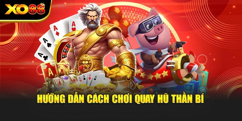 Hướng dẫn cách chơi quay hũ thần bí