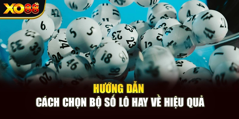 Hướng dẫn cách chọn bộ số lô hay về hiệu quả