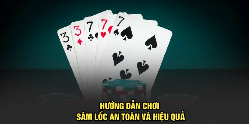 Hướng dẫn chơi Sâm Lốc an toàn và hiệu quả
