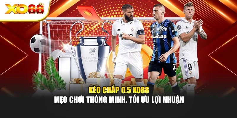Kèo Chấp 0.5 Xo88 – Mẹo Chơi Thông Minh, Tối Ưu Lợi Nhuận