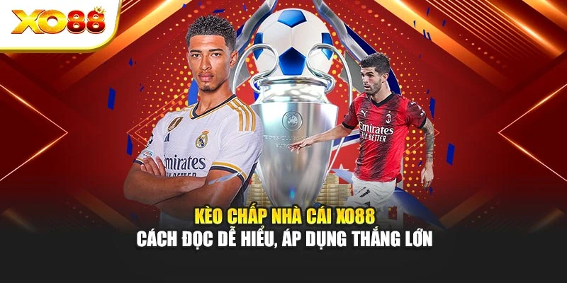 Kèo Chấp Nhà Cái Xo88 – Cách Đọc Dễ Hiểu, Áp Dụng Thắng Lớn