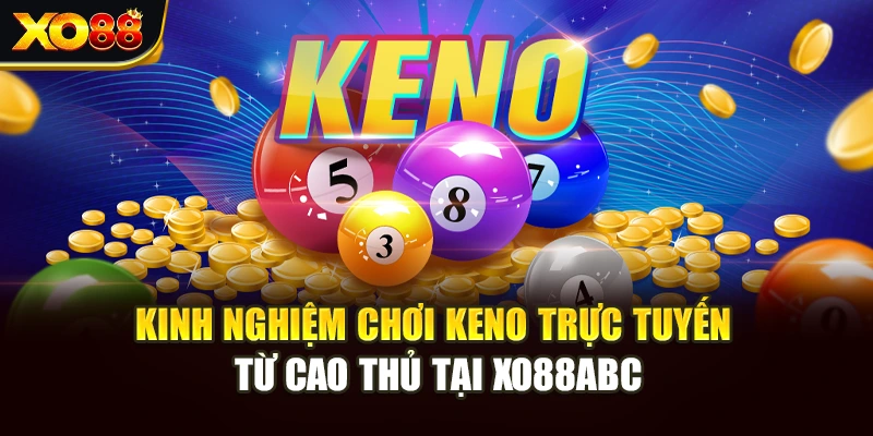 Kinh Nghiệm Chơi Keno Trực Tuyến Từ Cao Thủ Tại Xo88abc