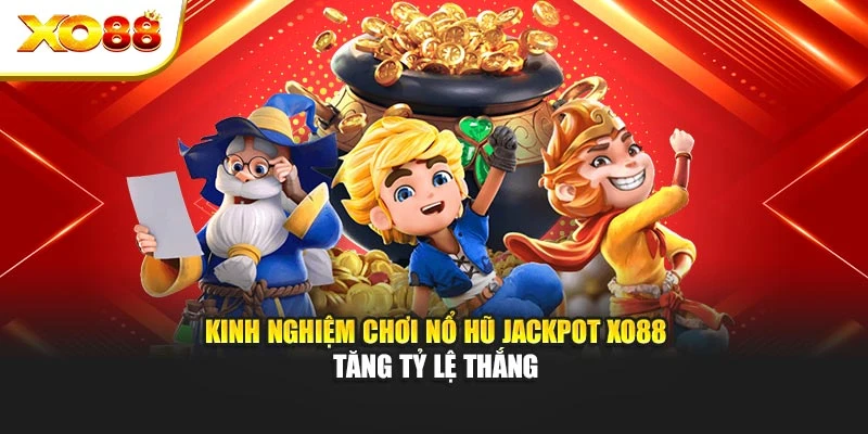 Kinh Nghiệm Chơi Nổ Hũ Jackpot Xo88 Tăng Tỷ Lệ Thắng