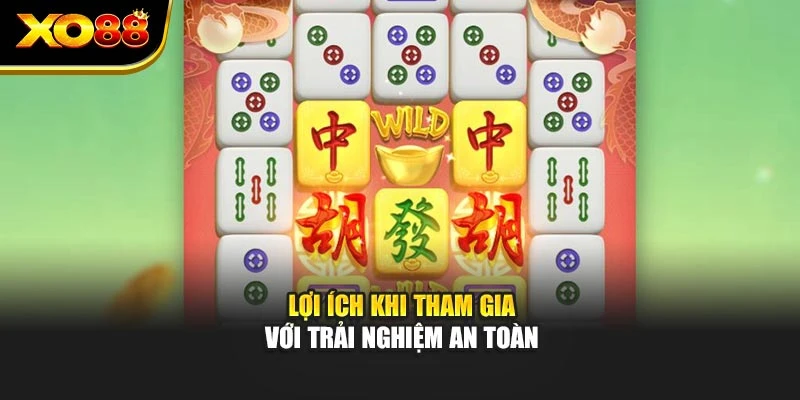 Lợi ích khi tham gia với trải nghiệm an toàn
