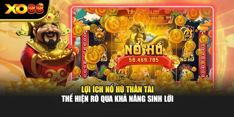 Lợi ích nổ hũ thần tài thể hiện rõ qua khả năng sinh lời