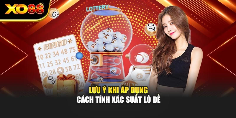 Lưu ý khi áp dụng cách tính xác suất lô đề