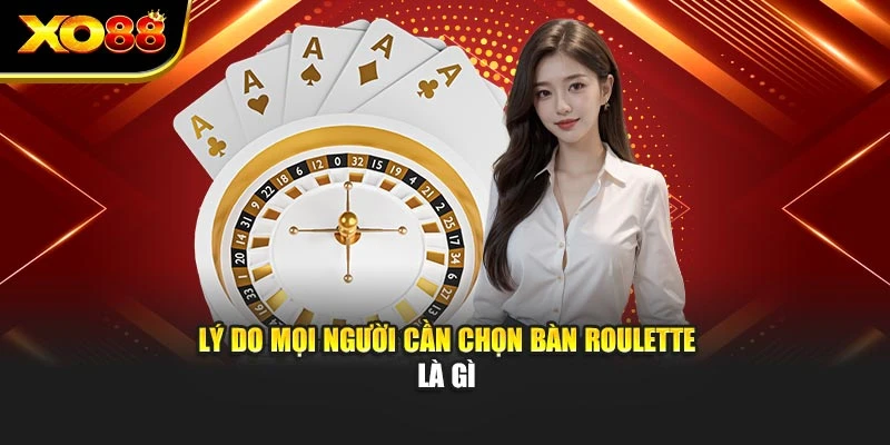 Lý do mọi người cần chọn bàn roulette là gì