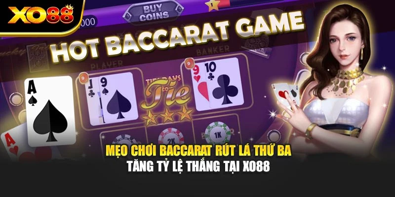Mẹo Chơi Baccarat Rút Lá Thứ Ba - Tăng Tỷ Lệ Thắng Tại Xo88