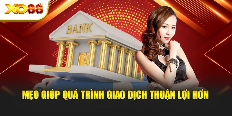 Mẹo giúp quá trình giao dịch thuận lợi hơn