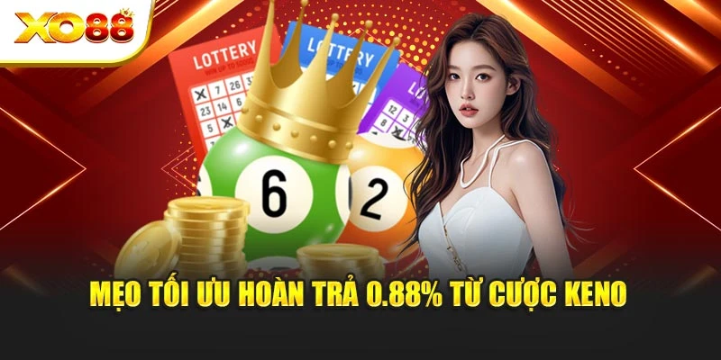 Mẹo tối ưu hoàn trả 0.88% từ cược keno