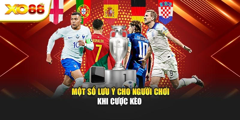 Một số lưu ý cho người chơi khi cược kèo