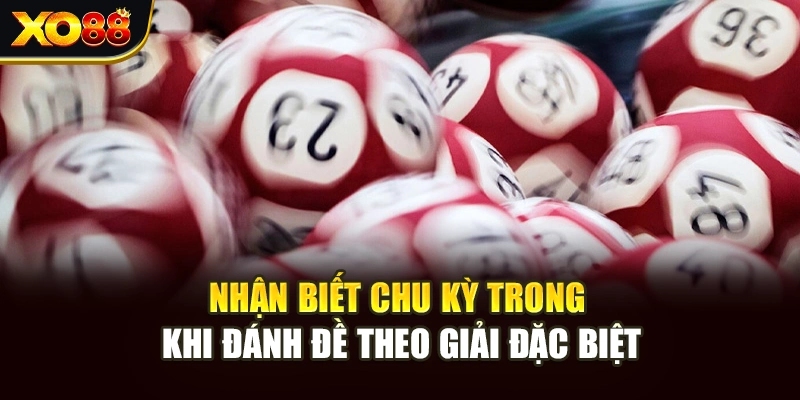 Nhận biết chu kỳ trong khi đánh đề theo giải đặc biệt