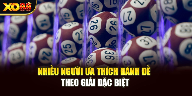 Nhiều người ưa thích đánh đề theo giải đặc biệt
