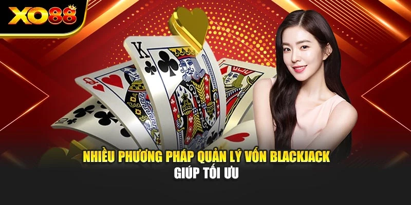 Nhiều phương pháp quản lý vốn Blackjack giúp tối ưu