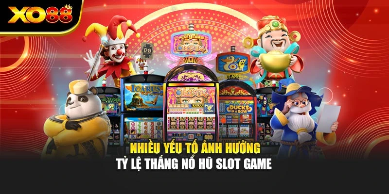 Nhiều yếu tố ảnh hưởng tỷ lệ thắng nổ hũ slot game