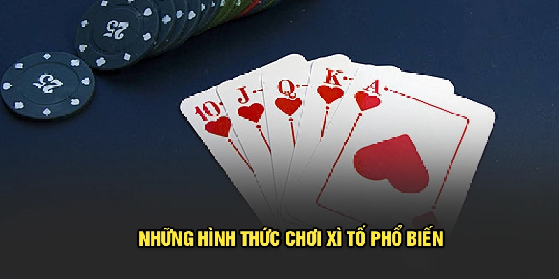 Những hình thức chơi Xì Tố phổ biến